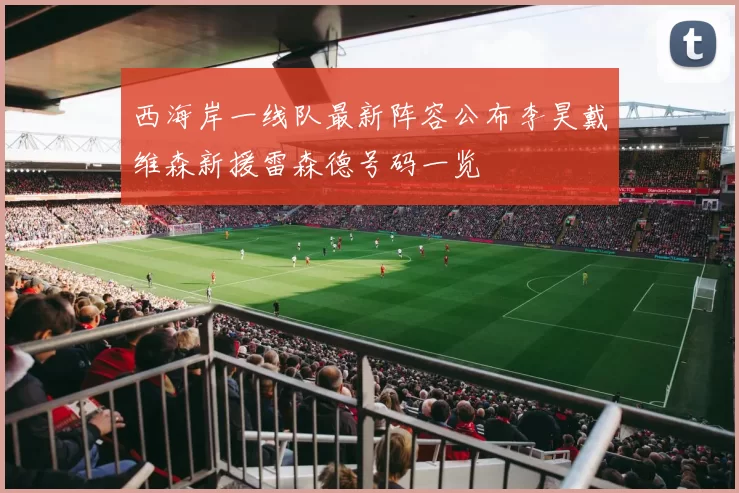 西海岸一线队最新阵容公布李昊戴维森新援雷森德号码一览